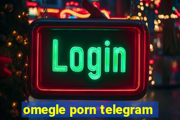 omegle porn telegram