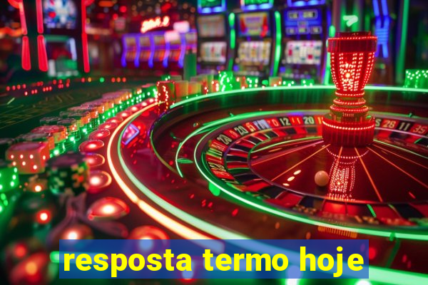 resposta termo hoje