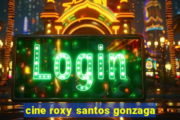 cine roxy santos gonzaga