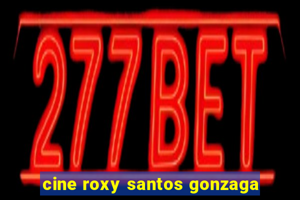 cine roxy santos gonzaga