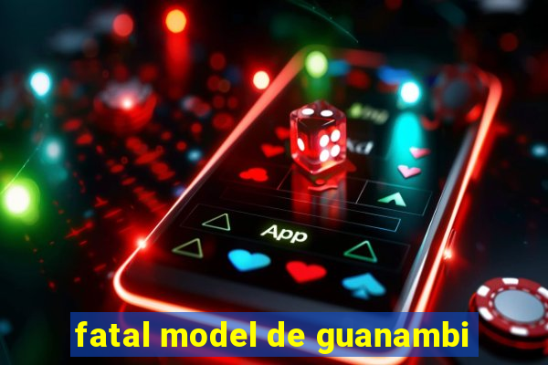 fatal model de guanambi