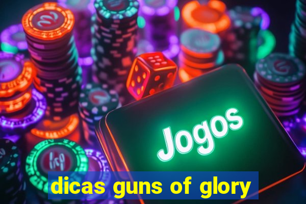 dicas guns of glory