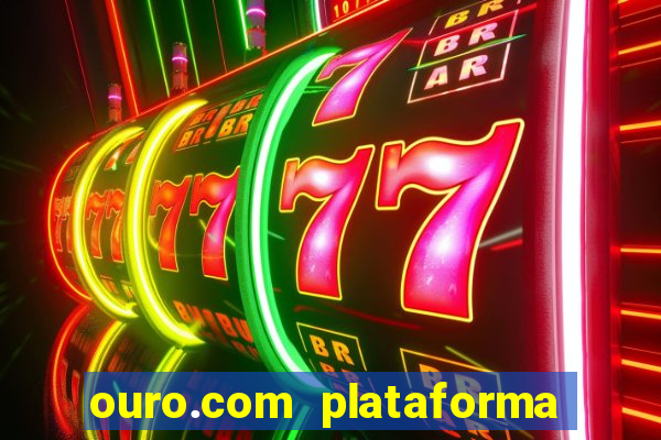ouro.com plataforma de jogos