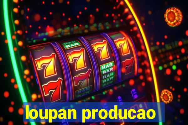 loupan producao