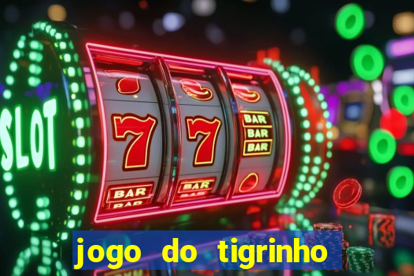 jogo do tigrinho ganha dinheiro de verdade