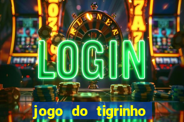 jogo do tigrinho ganha dinheiro de verdade