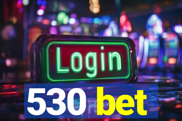 530 bet