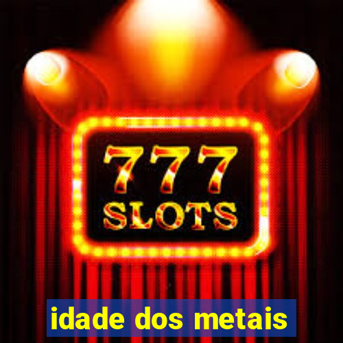 idade dos metais