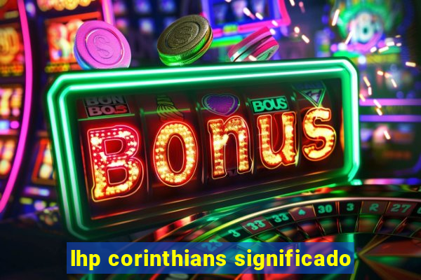 lhp corinthians significado