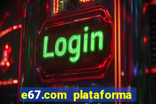 e67.com plataforma de jogos