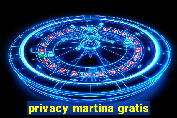privacy martina gratis