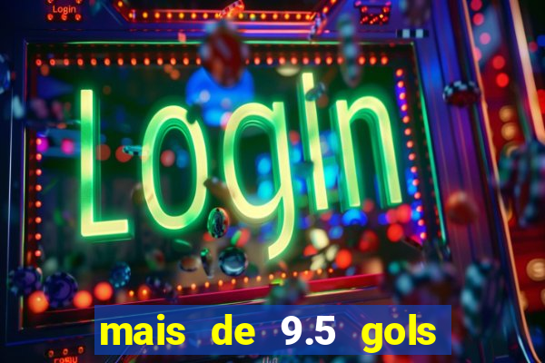 mais de 9.5 gols o que significa