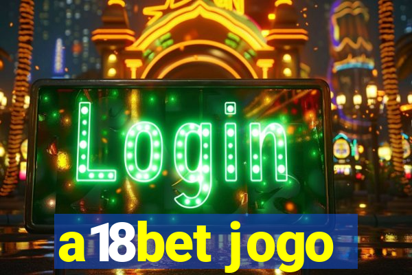 a18bet jogo