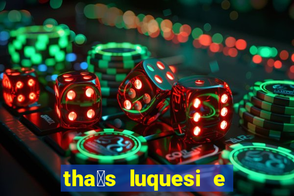 tha铆s luquesi e filha de beth luquesi