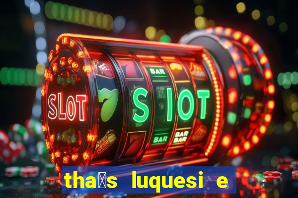 tha铆s luquesi e filha de beth luquesi