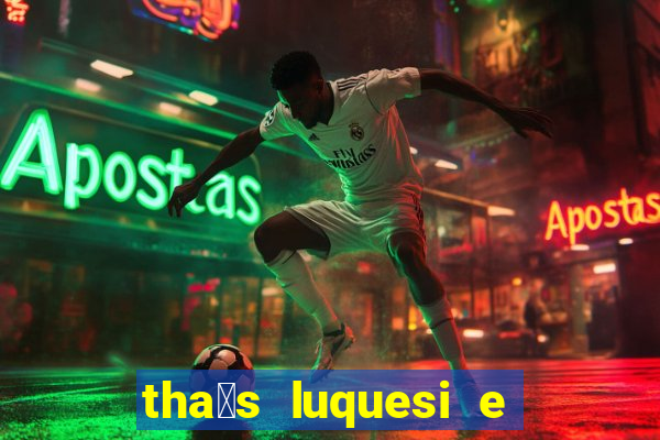 tha铆s luquesi e filha de beth luquesi