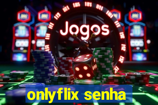 onlyflix senha