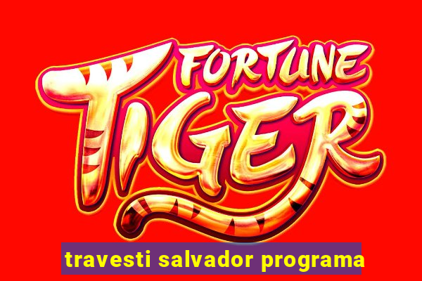 travesti salvador programa