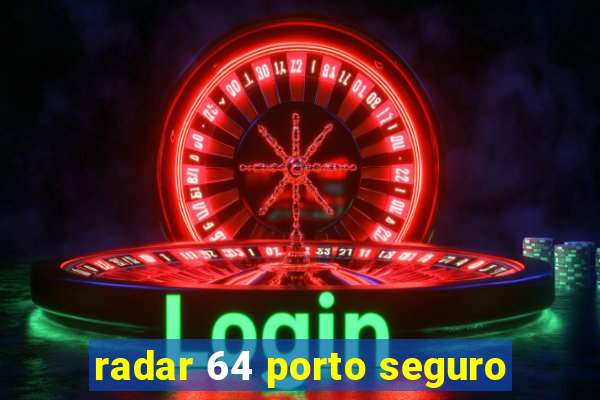 radar 64 porto seguro