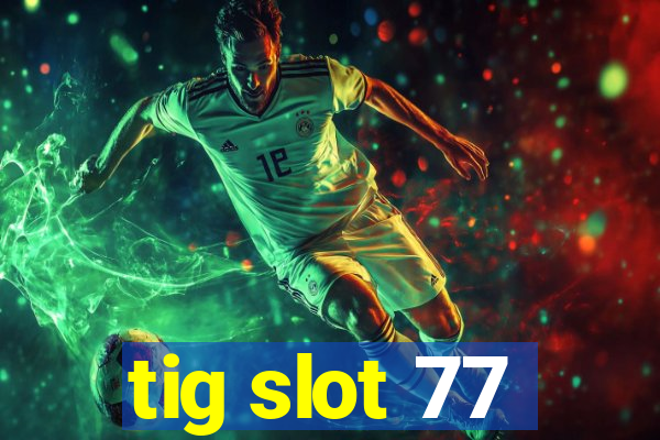 tig slot 77