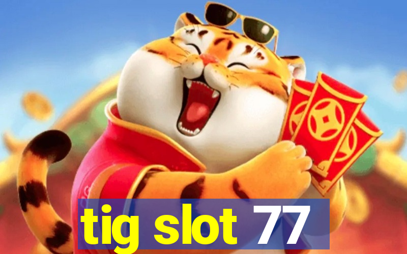 tig slot 77