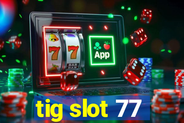 tig slot 77