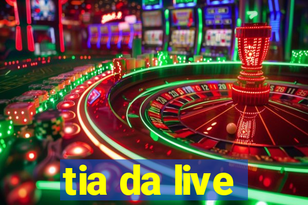 tia da live