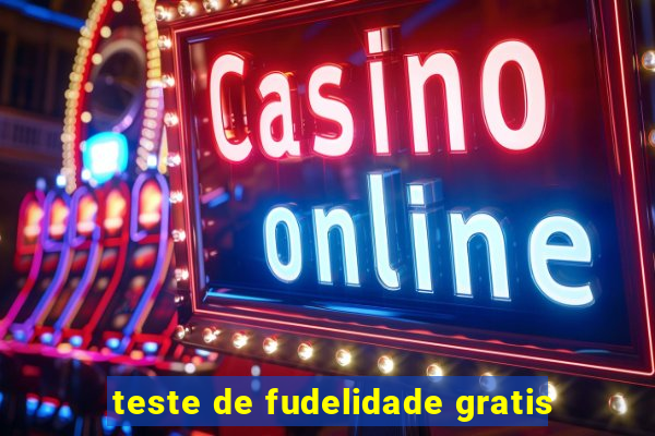 teste de fudelidade gratis