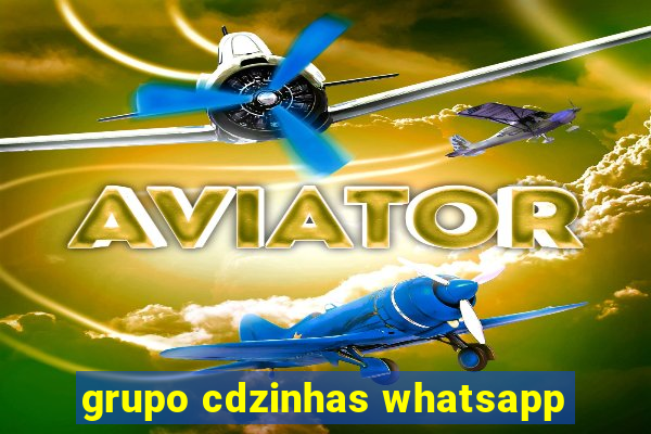 grupo cdzinhas whatsapp
