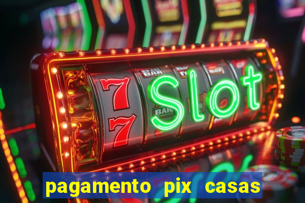 pagamento pix casas bahia demora