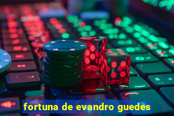 fortuna de evandro guedes