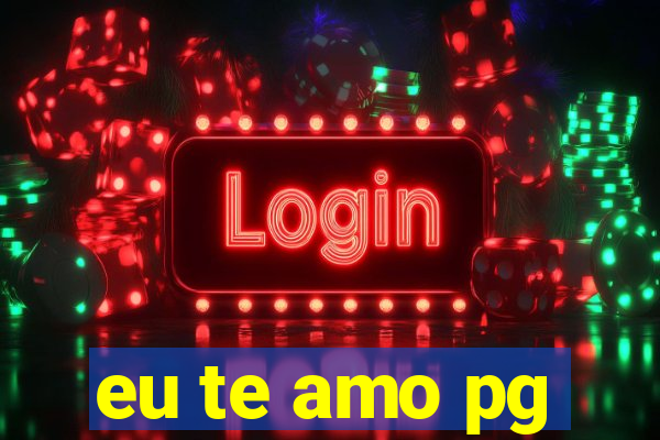 eu te amo pg