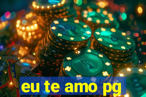 eu te amo pg