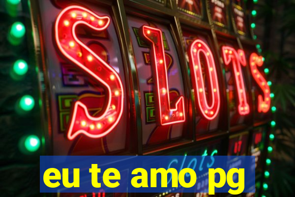 eu te amo pg
