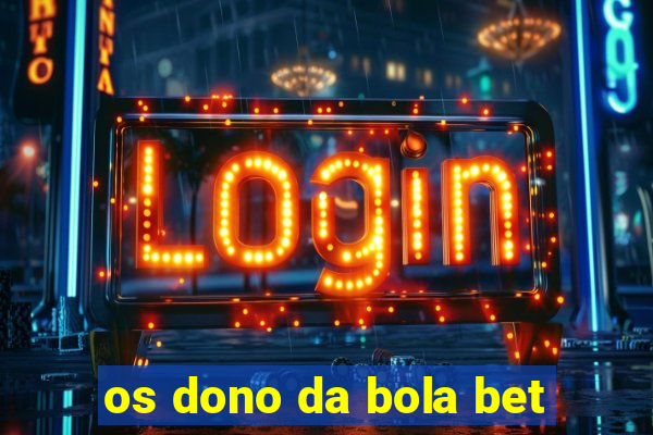 os dono da bola bet