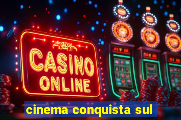 cinema conquista sul
