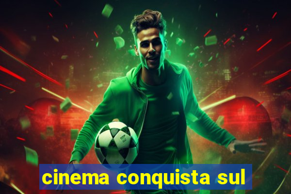 cinema conquista sul