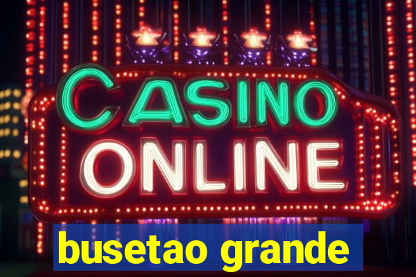 busetao grande