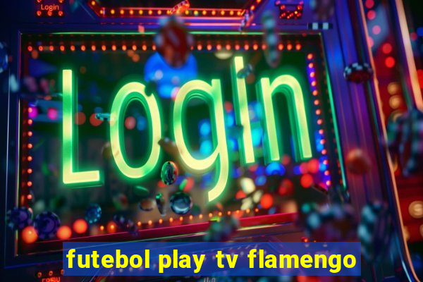 futebol play tv flamengo