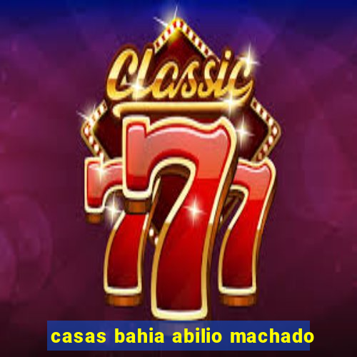 casas bahia abilio machado