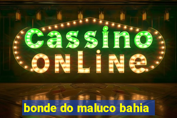 bonde do maluco bahia