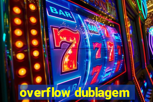 overflow dublagem