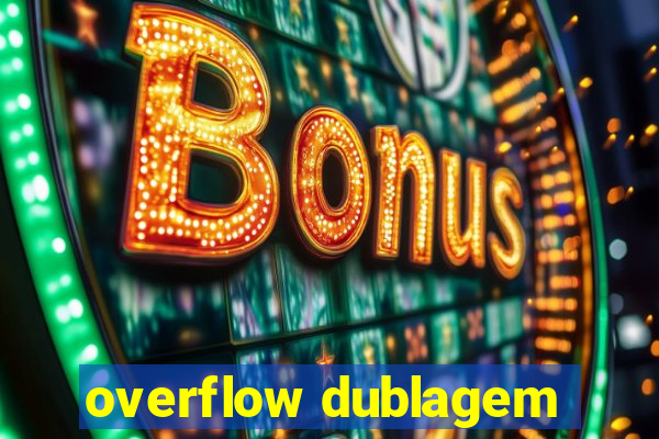 overflow dublagem