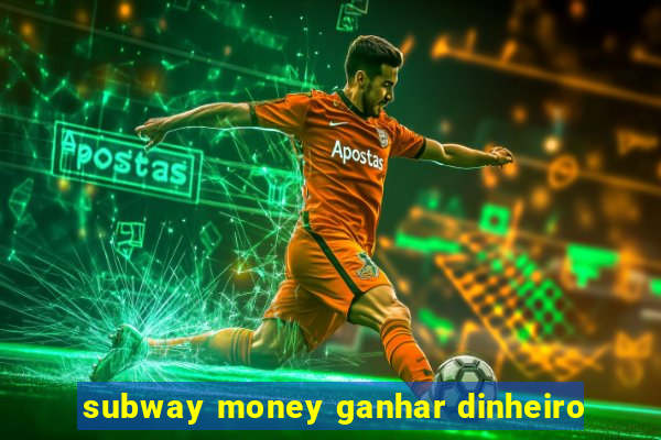 subway money ganhar dinheiro