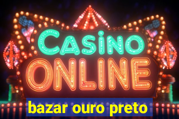 bazar ouro preto