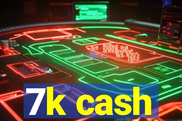 7k cash