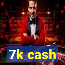 7k cash