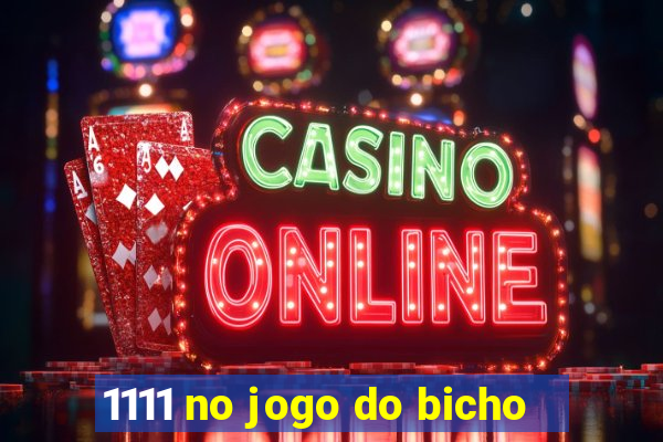 1111 no jogo do bicho