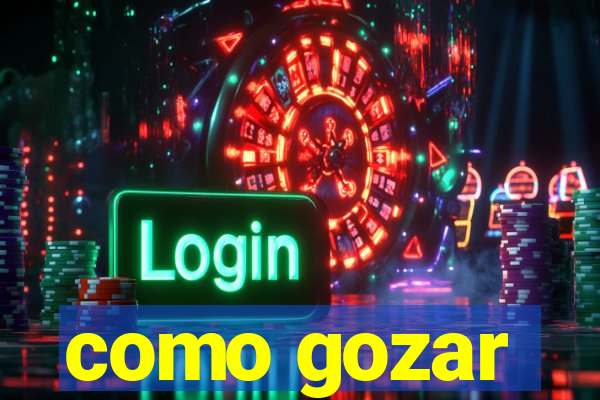 como gozar