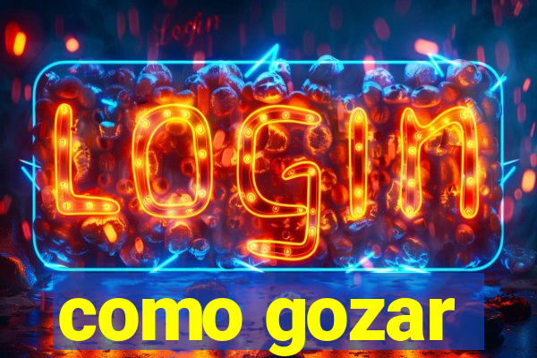 como gozar